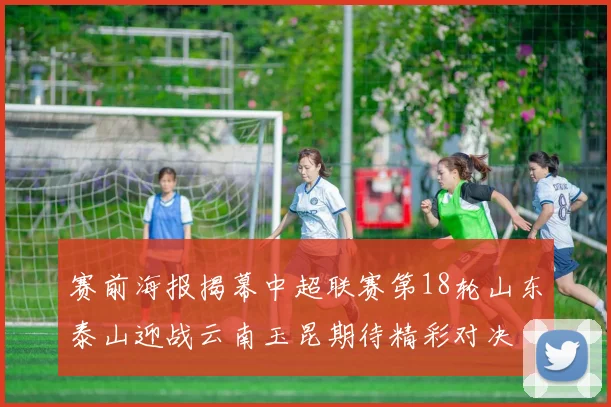 赛前海报揭幕中超联赛第18轮山东泰山迎战云南玉昆期待精彩对决