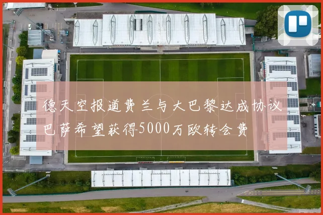 德天空报道费兰与大巴黎达成协议巴萨希望获得5000万欧转会费