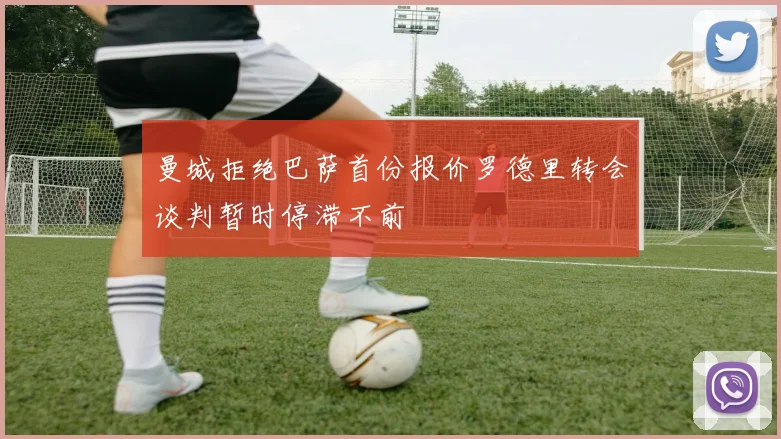 曼城拒绝巴萨首份报价罗德里转会谈判暂时停滞不前